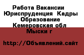 Работа Вакансии - Юриспруденция, Кадры, Образование. Кемеровская обл.,Мыски г.